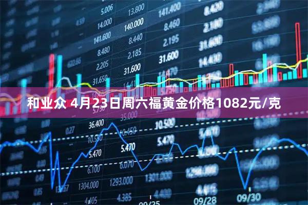 和业众 4月23日周六福黄金价格1082元/克